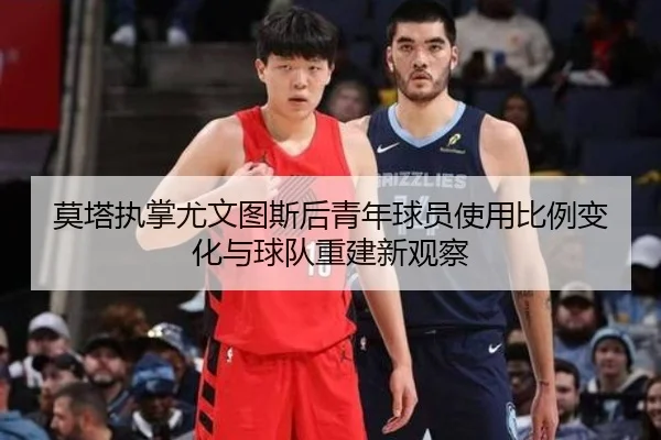 莫塔执掌尤文图斯后青年球员使用比例变化与球队重建新观察