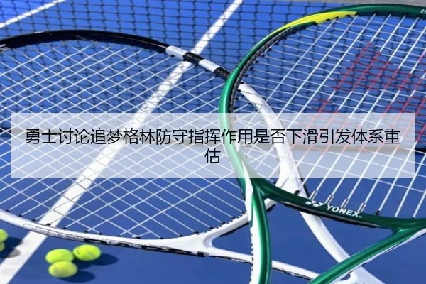 勇士讨论追梦格林防守指挥作用是否下滑引发体系重估