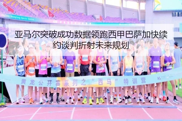 亚马尔突破成功数据领跑西甲巴萨加快续约谈判折射未来规划